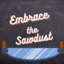 Profile picture for Embrace The Sawdust
