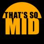 That’s So Mid