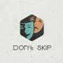 Don't sKip 🎭