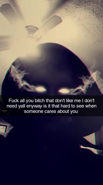 Fuck all you bitch that don't like me I don't need yall enyway is it that hard to see when someone cares about you  | Spotlight ใน Snapchat